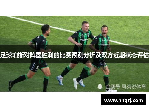 足球珀斯对阵墨胜利的比赛预测分析及双方近期状态评估