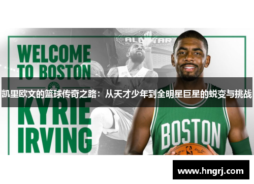 凯里欧文的篮球传奇之路：从天才少年到全明星巨星的蜕变与挑战